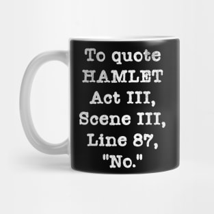 To Quote Hamlet Act III, Scene III, Line 87,"No." Mug